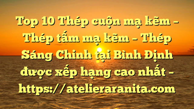 Top 10 Thép cuộn mạ kẽm – Thép tấm mạ kẽm – Thép Sáng Chinh tại Bình Định  được xếp hạng cao nhất – https://atelieraranita.com